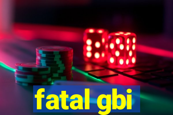 fatal gbi